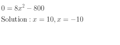 The solutions to the equation 0=8x^2-800 are x=10,x=-10